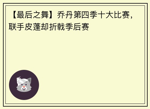 【最后之舞】乔丹第四季十大比赛，联手皮蓬却折戟季后赛